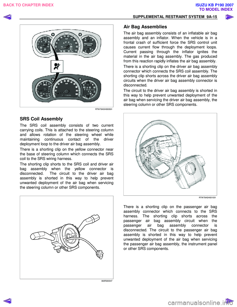 ISUZU KB P190 2007 Workshop Repair Manual SUPPLEMENTAL RESTRAINT SYSTEM 9A-15
RTW 79ASH000501
SRS Coil Assembly
The SRS coil assembly consists of two current
carrying coils. This is attached to the steering column
and allows rota ISUZU KB P190 2007 Workshop Repair Manual SUPPLEMENTAL RESTRAINT SYSTEM 9A-15
RTW 79ASH000501
SRS Coil Assembly
The SRS coil assembly consists of two current
carrying coils. This is attached to the steering column
and allows rota