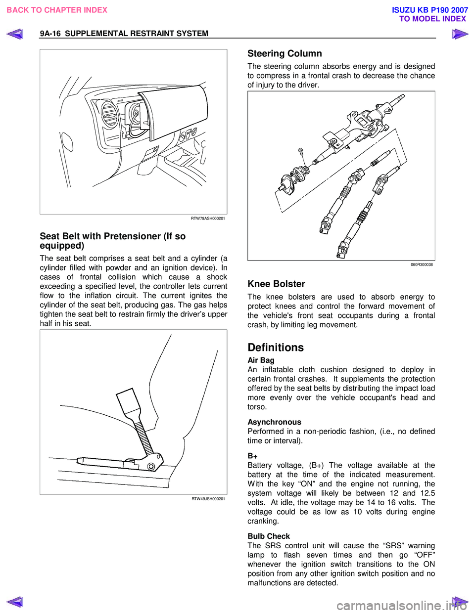ISUZU KB P190 2007 Workshop Repair Manual 9A-16 SUPPLEMENTAL RESTRAINT SYSTEM
RTW 79ASH000201
Seat Belt with Pretensioner (If so
equipped)
The seat belt comprises a seat belt and a cylinder (a
cylinder filled with powder and ISUZU KB P190 2007 Workshop Repair Manual 9A-16 SUPPLEMENTAL RESTRAINT SYSTEM
RTW 79ASH000201
Seat Belt with Pretensioner (If so
equipped)
The seat belt comprises a seat belt and a cylinder (a
cylinder filled with powder and