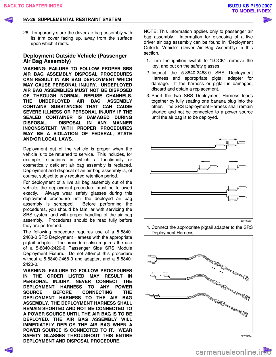ISUZU KB P190 2007  Workshop Repair Manual 9A-26  SUPPLEMENTAL RESTRAINT SYSTEM 
 26. Temporarily store the driver air bag assembly with
its trim cover facing up, away from the surface 
upon which it rests. 
  
Deployment Outside Vehicle (Pass
