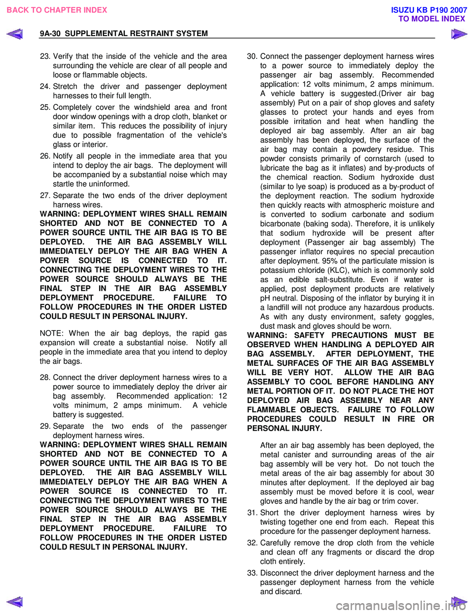 ISUZU KB P190 2007  Workshop Repair Manual 9A-30  SUPPLEMENTAL RESTRAINT SYSTEM 
 23. Verify that the inside of the vehicle and the area
surrounding the vehicle are clear of all people and 
loose or flammable objects. 
 24. Stretch the driver 