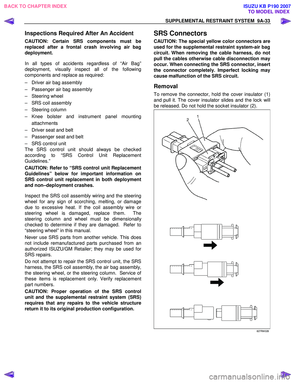 ISUZU KB P190 2007  Workshop Repair Manual SUPPLEMENTAL RESTRAINT SYSTEM  9A-33 
Inspections Required After An Accident 
CAUTION: Certain SRS components must be 
replaced after a frontal crash involving air bag
deployment.  
In all types of ac