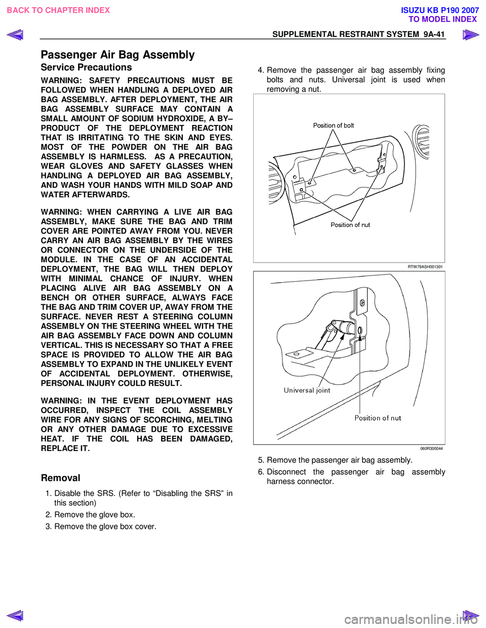 ISUZU KB P190 2007  Workshop Repair Manual SUPPLEMENTAL RESTRAINT SYSTEM  9A-41 
Passenger Air Bag Assembly 
Service Precautions 
WARNING: SAFETY PRECAUTIONS MUST BE 
FOLLOWED WHEN HANDLING A DEPLOYED AIR
BAG ASSEMBLY. AFTER DEPLOYMENT, THE AI