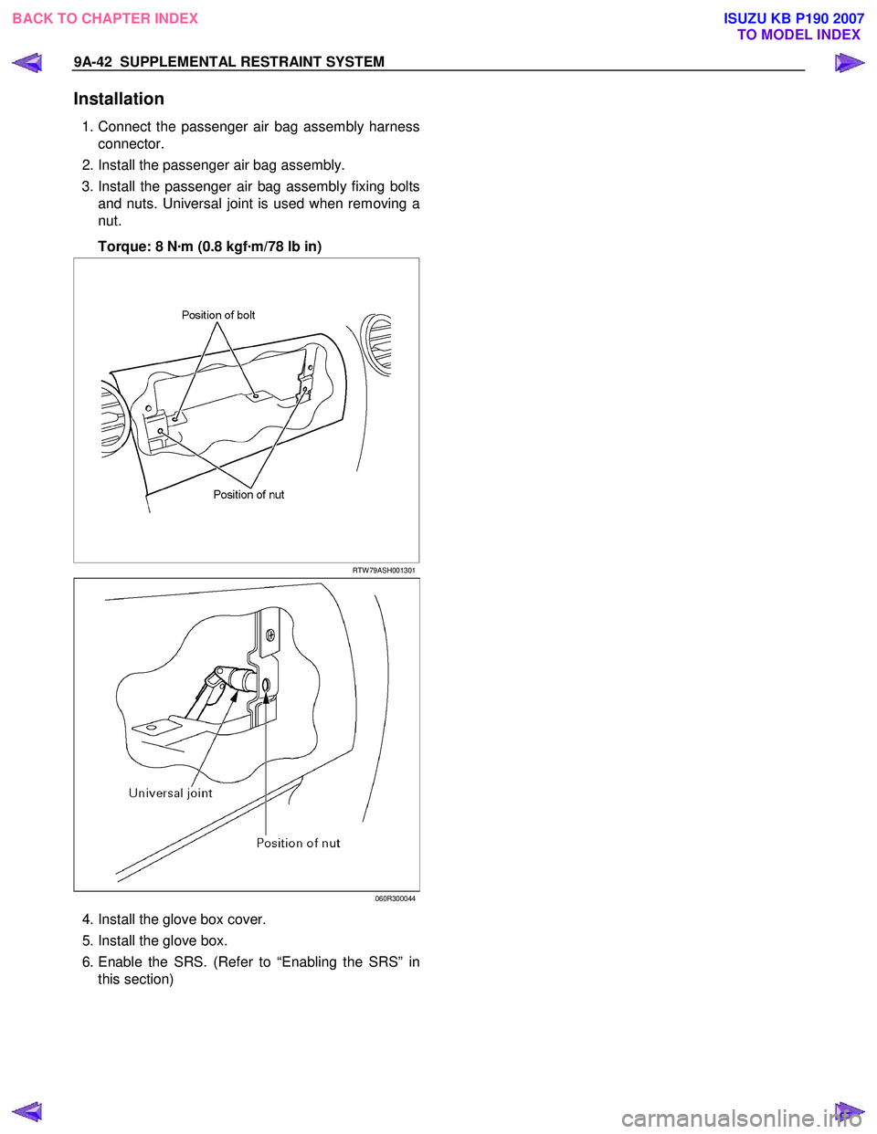 ISUZU KB P190 2007  Workshop Repair Manual 9A-42  SUPPLEMENTAL RESTRAINT SYSTEM 
Installation 
  1. Connect the passenger air bag assembly harness
connector. 
  2. Install the passenger air bag assembly.  
  3. Install the passenger air bag as