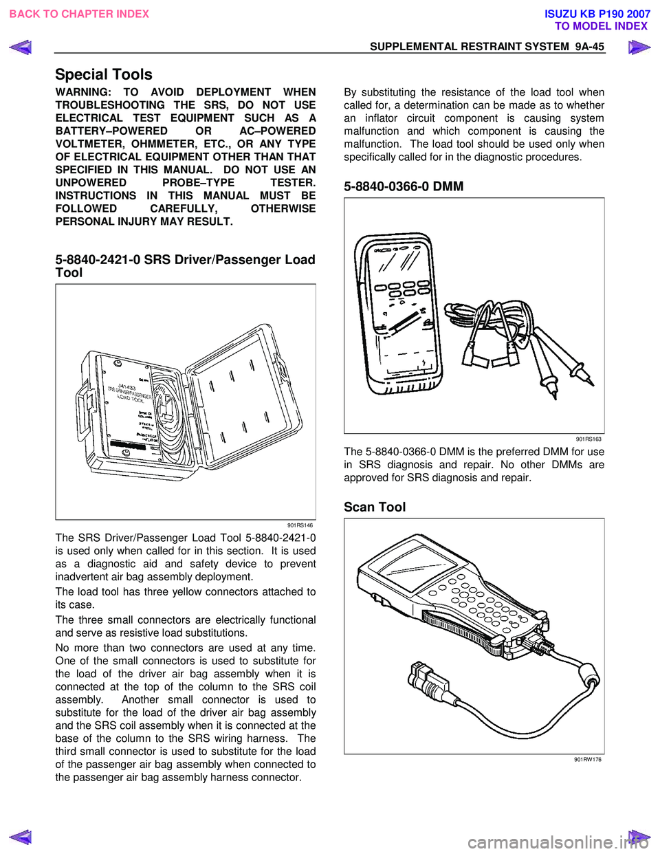 ISUZU KB P190 2007  Workshop Repair Manual SUPPLEMENTAL RESTRAINT SYSTEM  9A-45 
Special Tools 
WARNING: TO AVOID DEPLOYMENT WHEN 
TROUBLESHOOTING THE SRS, DO NOT USE
ELECTRICAL TEST EQUIPMENT SUCH AS 
A
BATTERY–POWERED OR AC–POWERED
VOLTM