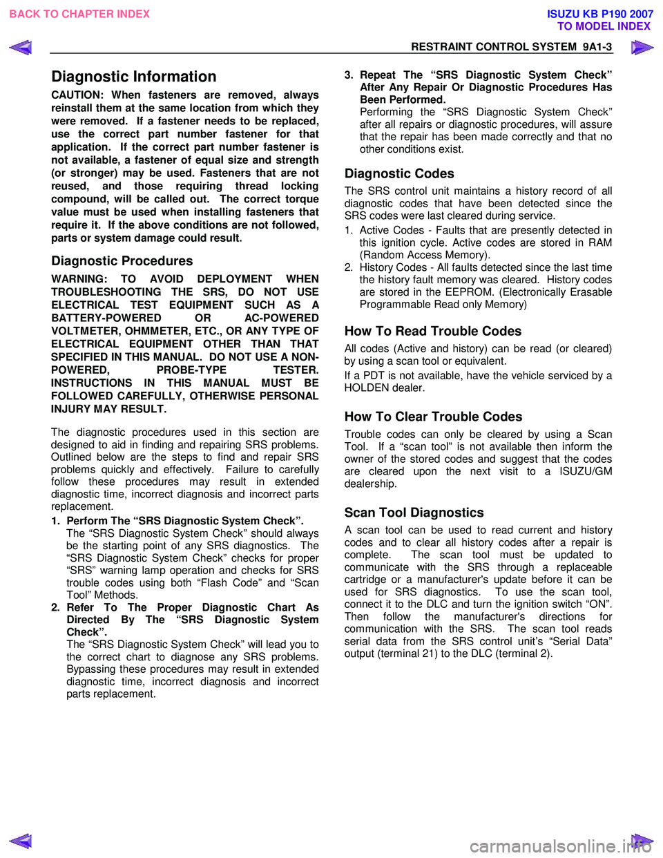 ISUZU KB P190 2007  Workshop Repair Manual RESTRAINT CONTROL SYSTEM  9A1-3 
 
Diagnostic Information 
CAUTION: When fasteners are removed, always 
reinstall them at the same location from which they
were removed.  If a fastener needs to be rep