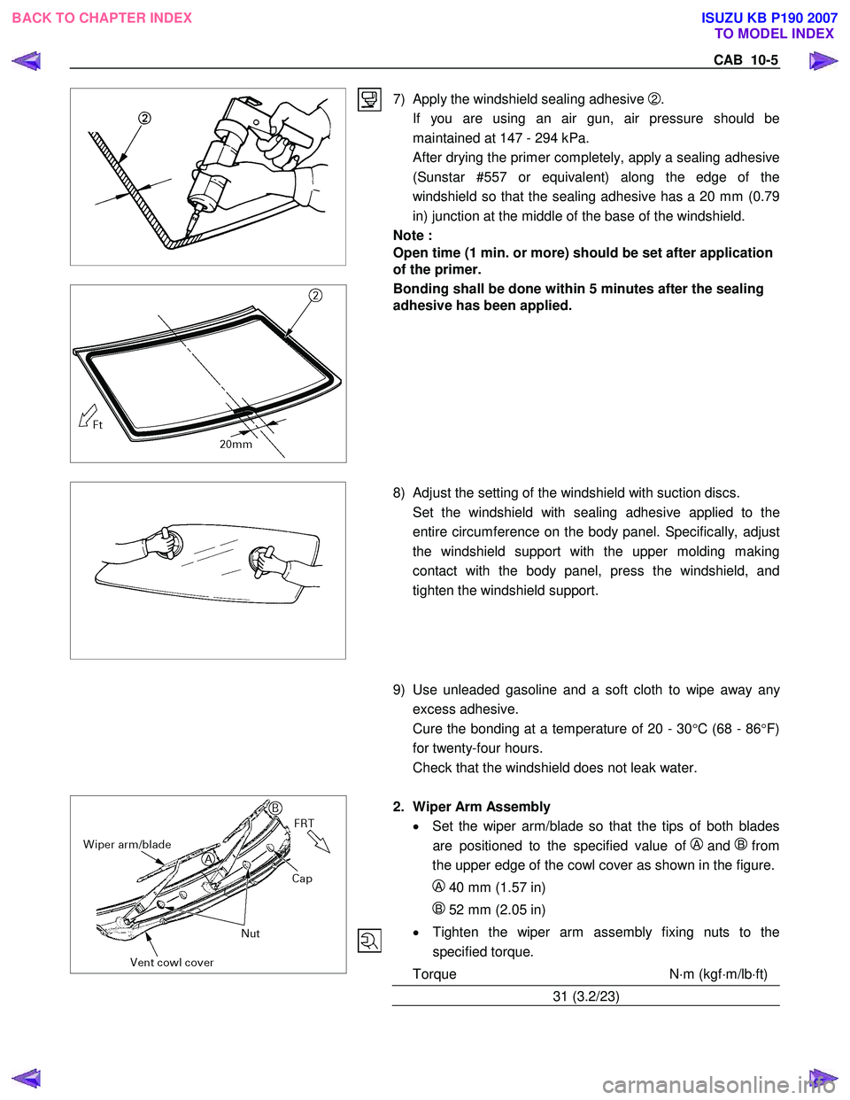 ISUZU KB P190 2007 Workshop Repair Manual CAB 10-5
7) Apply the windshield sealing adhesive
2.
If you are using an air gun, air pressure should be maintained at 147 - 294 kPa.
After drying the primer completely, apply a se ISUZU KB P190 2007 Workshop Repair Manual CAB 10-5
7) Apply the windshield sealing adhesive
2.
If you are using an air gun, air pressure should be maintained at 147 - 294 kPa.
After drying the primer completely, apply a se