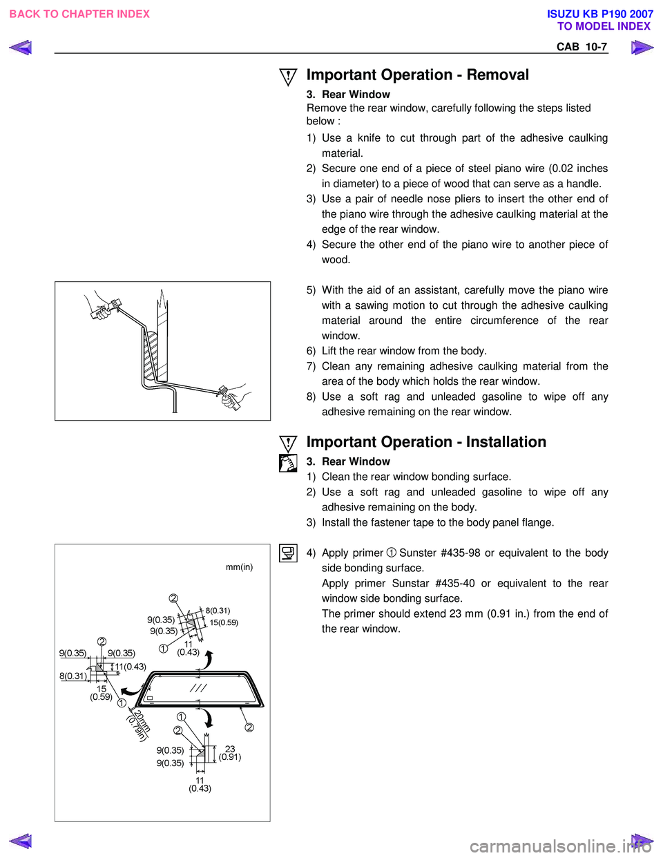 ISUZU KB P190 2007 Workshop Repair Manual CAB 10-7
Important Operation - Removal
3. Rear Window
Remove the rear window, carefully following the steps listed
below :
1) Use a knife to cut through part of the adhesive caulking mate ISUZU KB P190 2007 Workshop Repair Manual CAB 10-7
Important Operation - Removal
3. Rear Window
Remove the rear window, carefully following the steps listed
below :
1) Use a knife to cut through part of the adhesive caulking mate