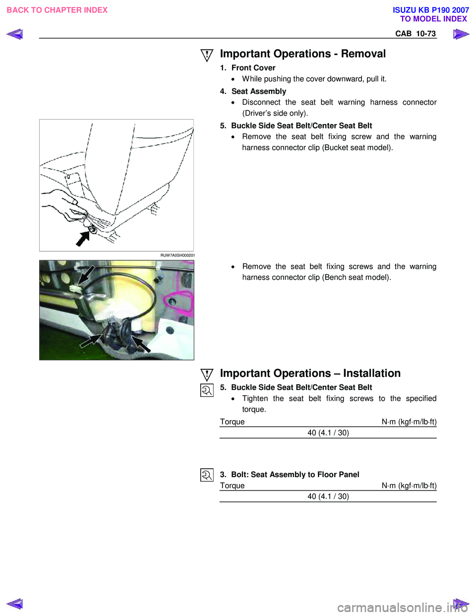 ISUZU KB P190 2007  Workshop Repair Manual CAB  10-73 
 
 
Important Operations - Removal 
1. Front Cover •  W hile pushing the cover downward, pull it. 
4. Seat Assembly  •  Disconnect the seat belt warning harness connecto
r
(Driver’s 