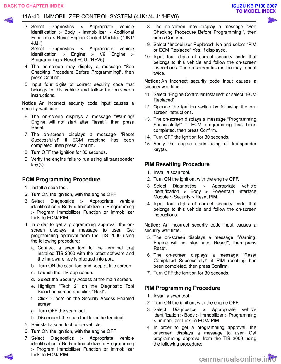 ISUZU KB P190 2007  Workshop Repair Manual 11A-40   IMMOBILIZER CONTROL SYSTEM (4JK1/4JJ1/HFV6)
3. Select Diagnostics > Appropriate vehicleidentification > Body > Immobilizer > Additional 
Functions > Reset Engine Control Module. (4JK1/
4JJ1)
