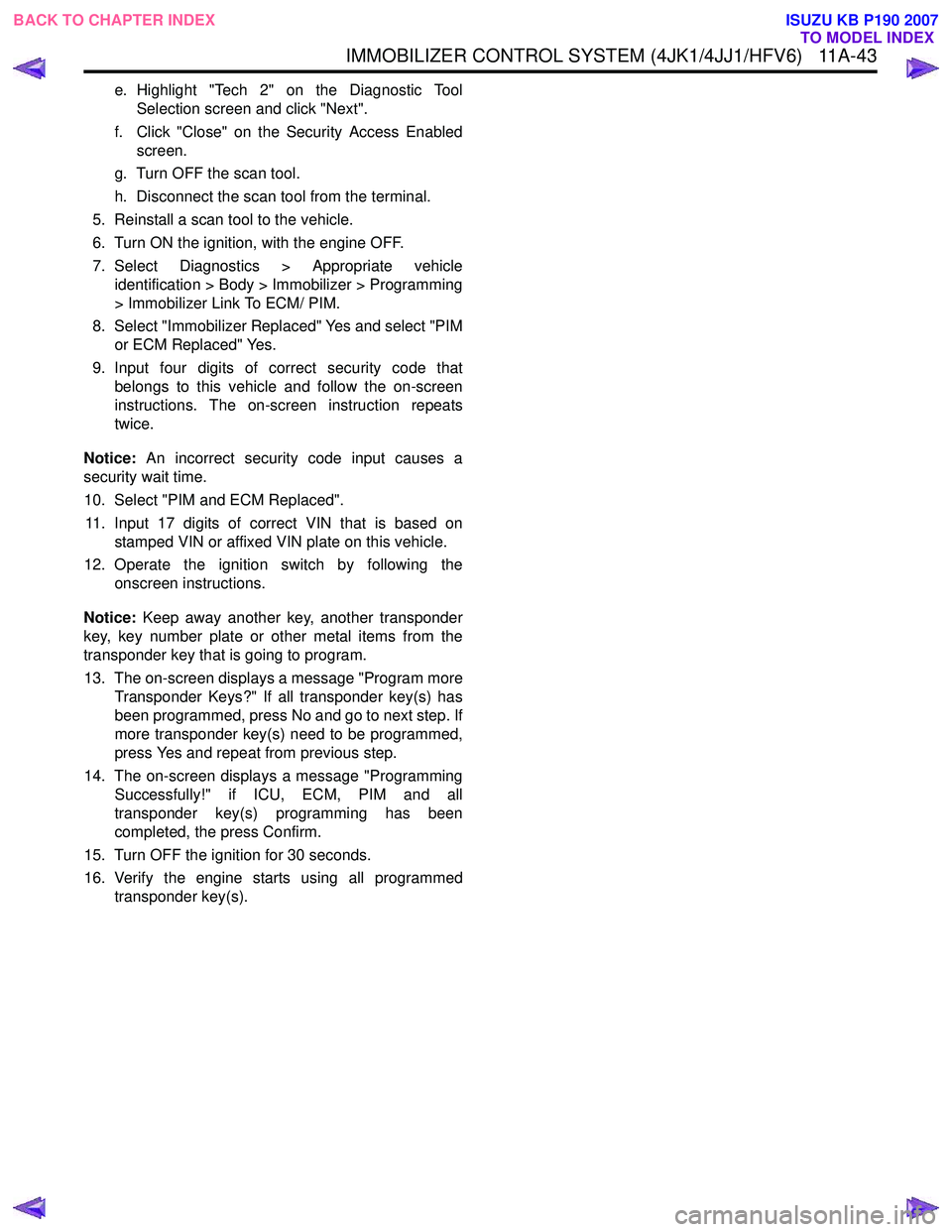 ISUZU KB P190 2007  Workshop Repair Manual IMMOBILIZER CONTROL SYSTEM (4JK1/4JJ1/HFV6)   11A-43
e. Highlight "Tech 2" on the Diagnostic ToolSelection screen and click "Next".
f. Click "Close" on the Security Access Enabled screen.
g. Turn OFF 