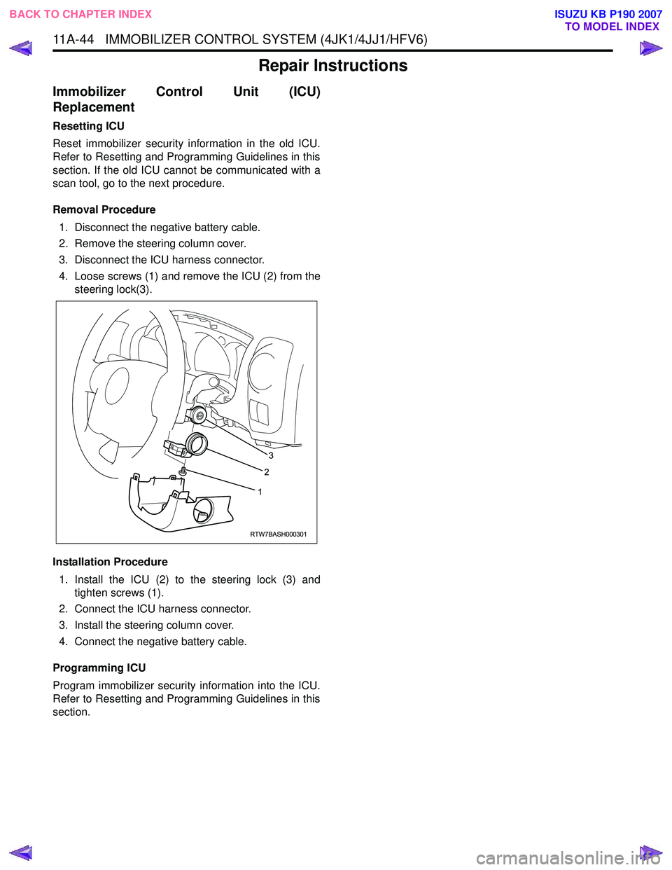 ISUZU KB P190 2007  Workshop Repair Manual 11A-44   IMMOBILIZER CONTROL SYSTEM (4JK1/4JJ1/HFV6)
Repair Instructions
Immobilizer Control Unit (ICU) 
Replacement
Resetting ICU  
Reset immobilizer security information in the old ICU. 
Refer to Re