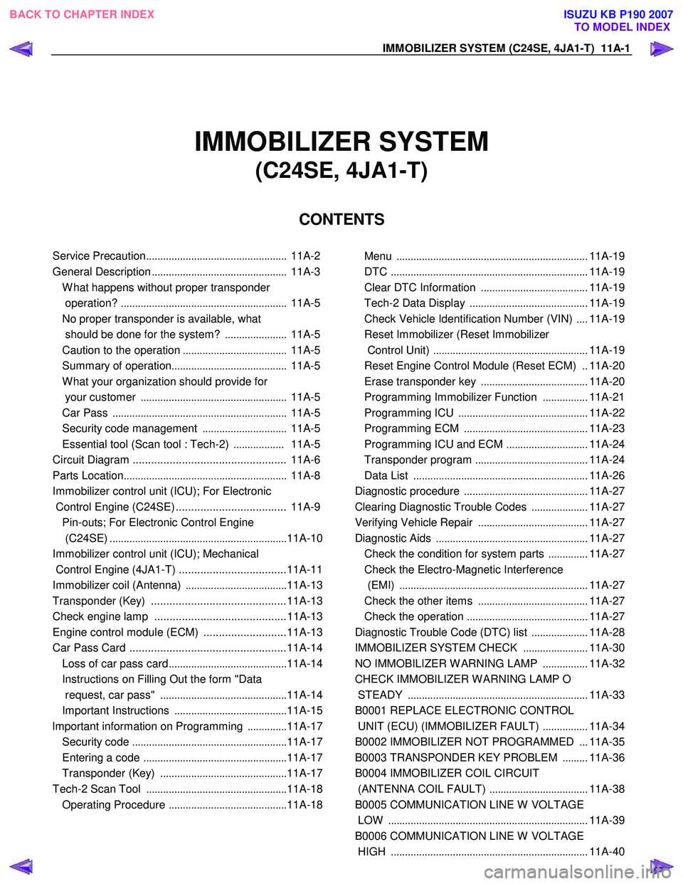 ISUZU KB P190 2007  Workshop Repair Manual IMMOBILIZER SYSTEM (C24SE, 4JA1-T)  11A-1 
 
IMMOBILIZER SYSTEM 
(C24SE, 4JA1-T) 
CONTENTS 
 
Service Precaution ..................................................  11A-2
General Description .........