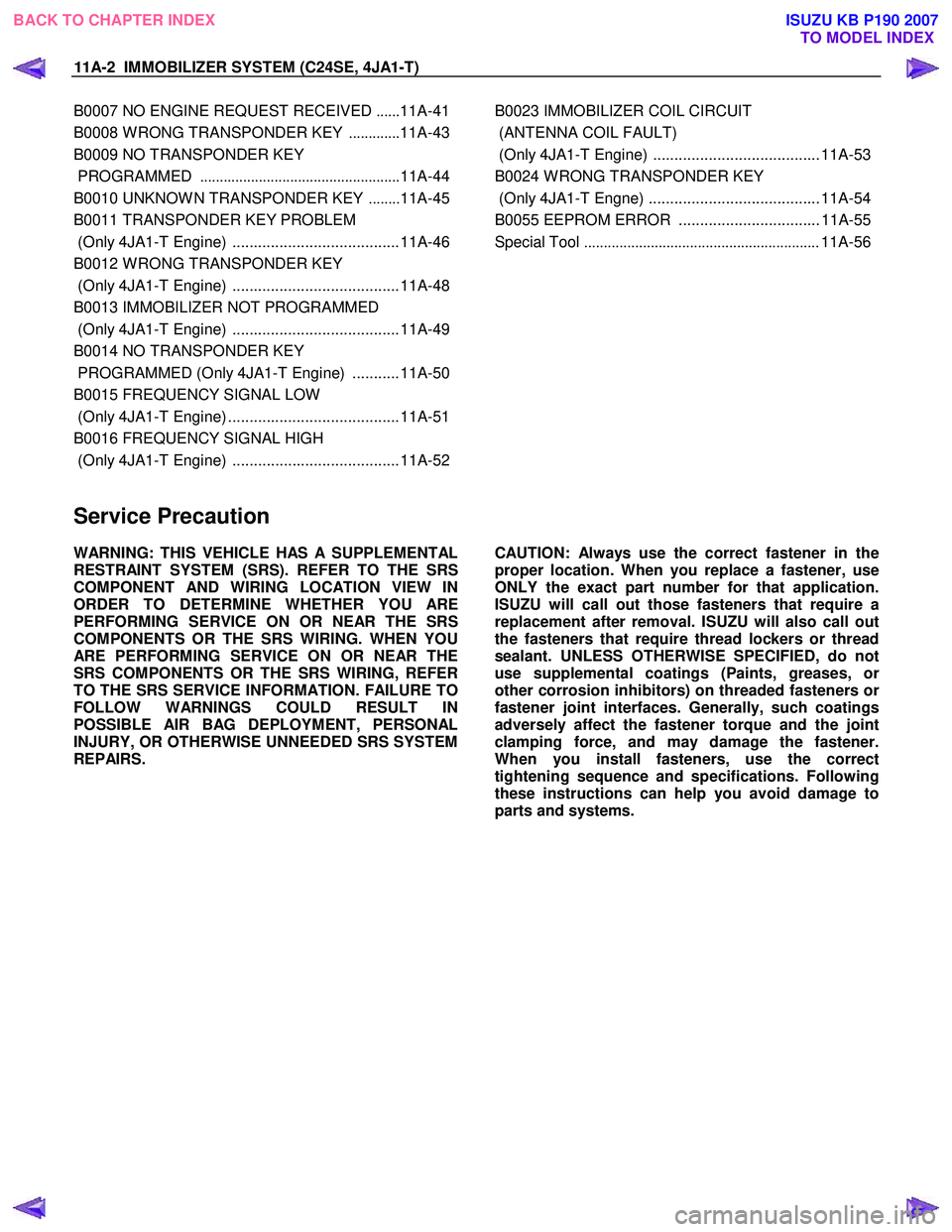 ISUZU KB P190 2007  Workshop Repair Manual 11A-2  IMMOBILIZER SYSTEM (C24SE, 4JA1-T)   
B0007 NO ENGINE REQUEST RECEIVED ......11A-41
B0008 W RONG TRANSPONDER KEY  .............11A-43
B0009 NO TRANSPONDER KEY  
 PROGRAMMED  ...................