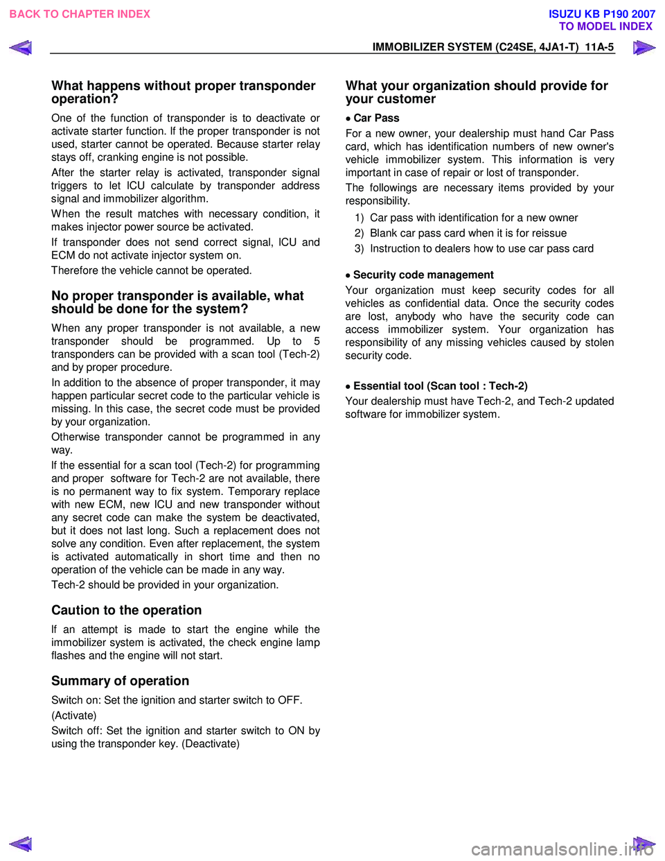 ISUZU KB P190 2007  Workshop Repair Manual IMMOBILIZER SYSTEM (C24SE, 4JA1-T)  11A-5 
What happens without proper transponder  
operation? 
One of the function of transponder is to deactivate or
activate starter function. lf the proper transpo