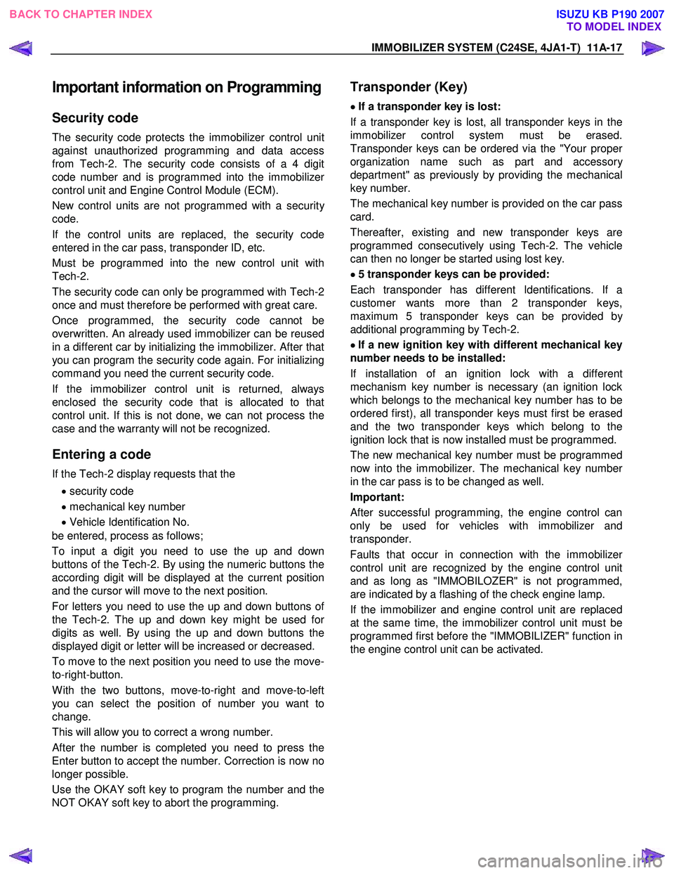 ISUZU KB P190 2007  Workshop Repair Manual IMMOBILIZER SYSTEM (C24SE, 4JA1-T)  11A-17 
lmportant information on Programming
Security code 
The security code protects the immobilizer control unit 
against unauthorized programming and data acces