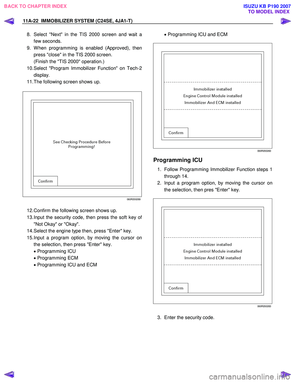 ISUZU KB P190 2007  Workshop Repair Manual 11A-22  IMMOBILIZER SYSTEM (C24SE, 4JA1-T)   
8. Select "Next" in the TIS 2000 screen and wait a 
few seconds. 
9.  W hen programming is enabled (Approved), then
press "close" in the TIS 2000 screen. 