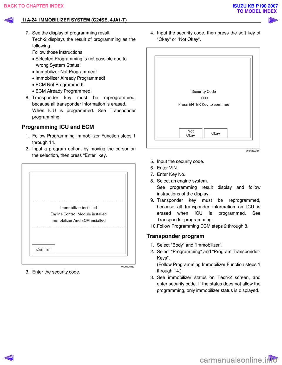 ISUZU KB P190 2007 Workshop Repair Manual 11A-24 IMMOBILIZER SYSTEM (C24SE, 4JA1-T)
7. See the display of programming result.
Tech-2 displays the result of programming as the
following.
Follow those instructions
• Selected Prog ISUZU KB P190 2007 Workshop Repair Manual 11A-24 IMMOBILIZER SYSTEM (C24SE, 4JA1-T)
7. See the display of programming result.
Tech-2 displays the result of programming as the
following.
Follow those instructions
• Selected Prog