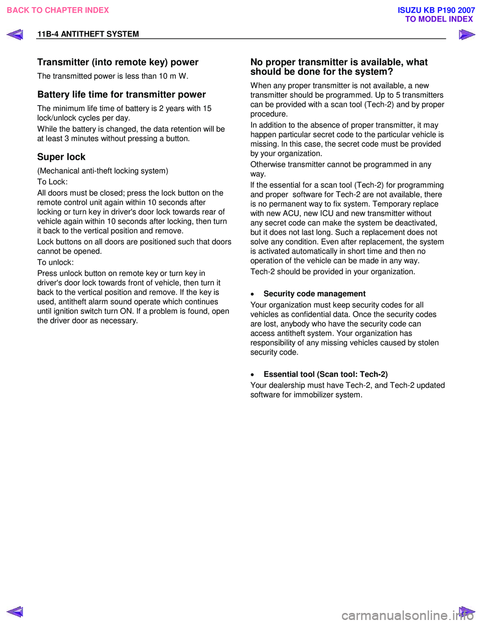 ISUZU KB P190 2007 Workshop Repair Manual 11B-4 ANTITHEFT SYSTEM
Transmitter (into remote key) power
The transmitted power is less than 10 m W .
Battery life time for transmitter power
The minimum life time of battery is 2 years with 15 ISUZU KB P190 2007 Workshop Repair Manual 11B-4 ANTITHEFT SYSTEM
Transmitter (into remote key) power
The transmitted power is less than 10 m W .
Battery life time for transmitter power
The minimum life time of battery is 2 years with 15