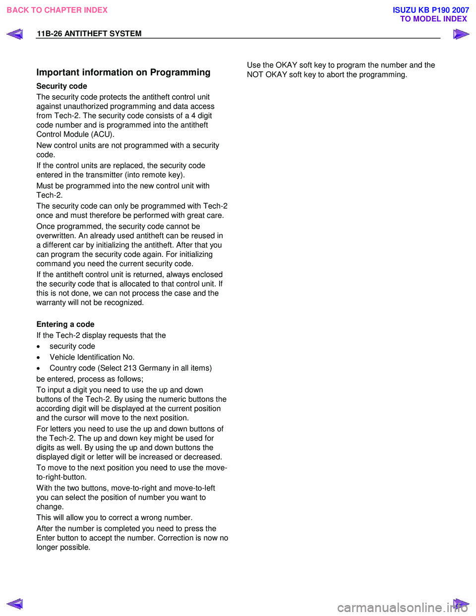 ISUZU KB P190 2007  Workshop Repair Manual 11B-26 ANTITHEFT SYSTEM 
 
lmportant information on Programming 
Security code  
The security code protects the antitheft control unit  
against unauthorized programming and data access 
from Tech-2. 
