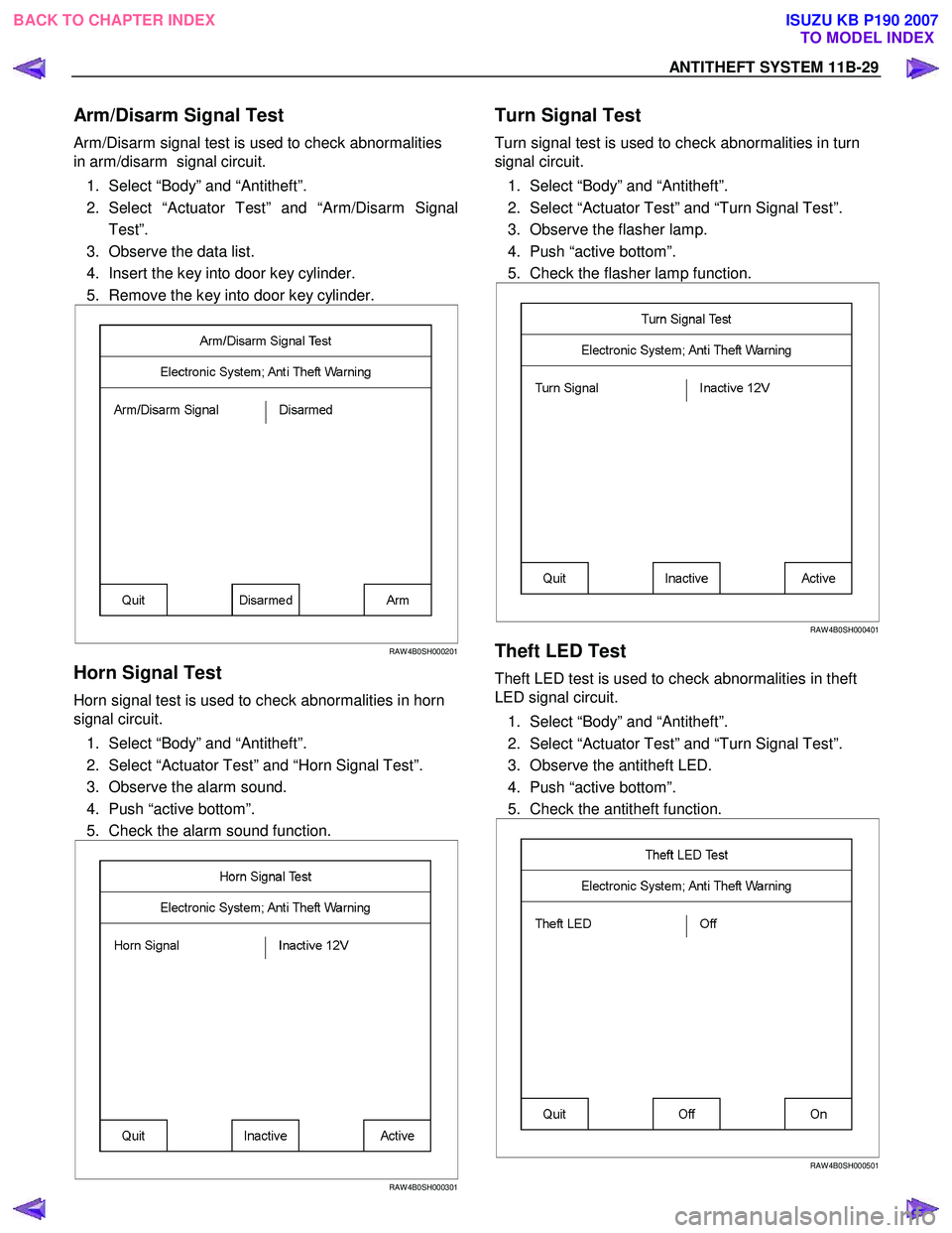 ISUZU KB P190 2007 Workshop Repair Manual ANTITHEFT SYSTEM 11B-29
Arm/Disarm Signal Test
Arm/Disarm signal test is used to check abnormalities
in arm/disarm signal circuit.
1. Select “Body” and “Antitheft”.
2. Select “Actu ISUZU KB P190 2007 Workshop Repair Manual ANTITHEFT SYSTEM 11B-29
Arm/Disarm Signal Test
Arm/Disarm signal test is used to check abnormalities
in arm/disarm signal circuit.
1. Select “Body” and “Antitheft”.
2. Select “Actu