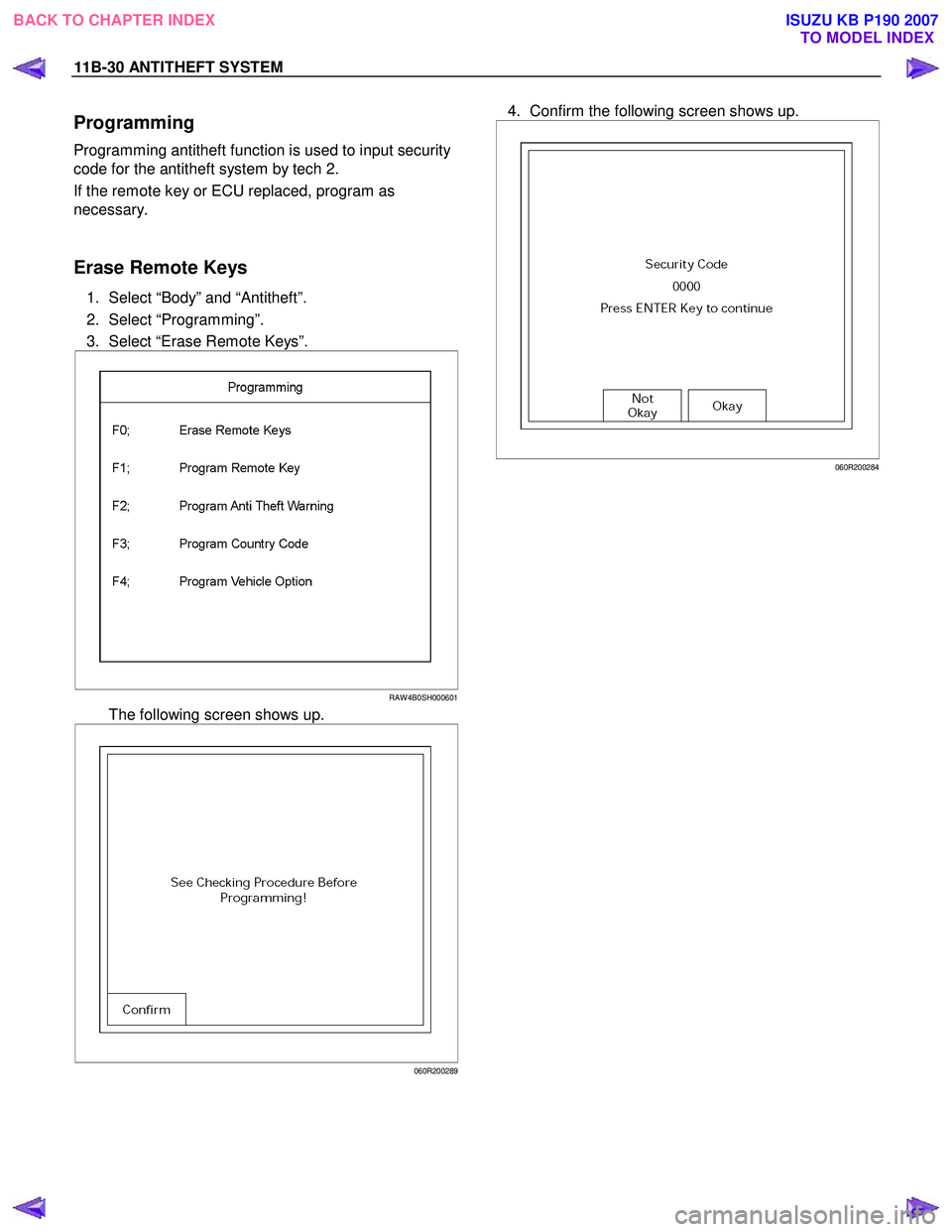 ISUZU KB P190 2007  Workshop Repair Manual 11B-30 ANTITHEFT SYSTEM 
Programming 
Programming antitheft function is used to input security  
code for the antitheft system by tech 2.  
If the remote key or ECU replaced, program as  
necessary.  