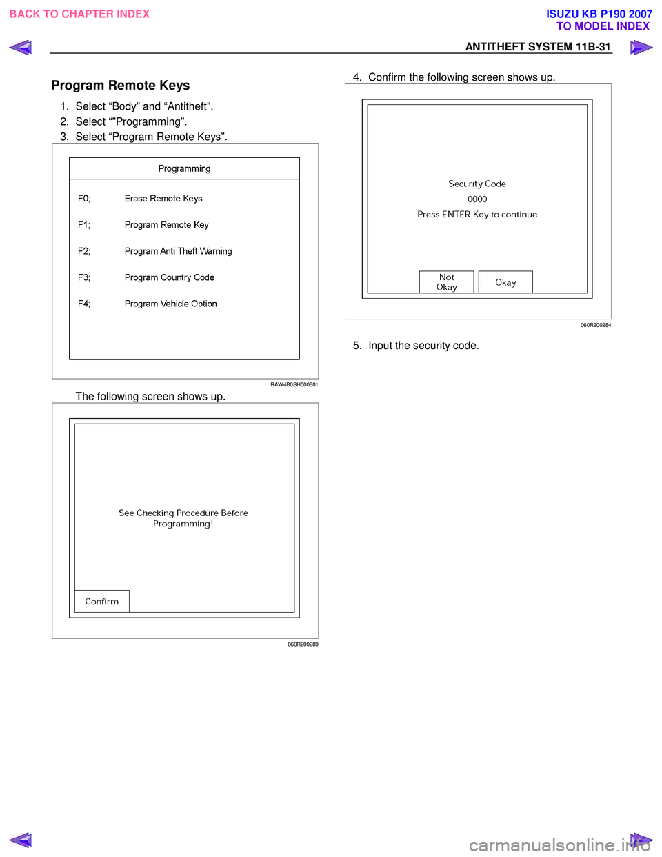 ISUZU KB P190 2007  Workshop Repair Manual ANTITHEFT SYSTEM 11B-31 
Program Remote Keys 
1.  Select “Body” and “Antitheft”.  
2. Select “”Programming”. 
3.  Select “Program Remote Keys”. 
 
RAW 4B0SH000601
  The following scr