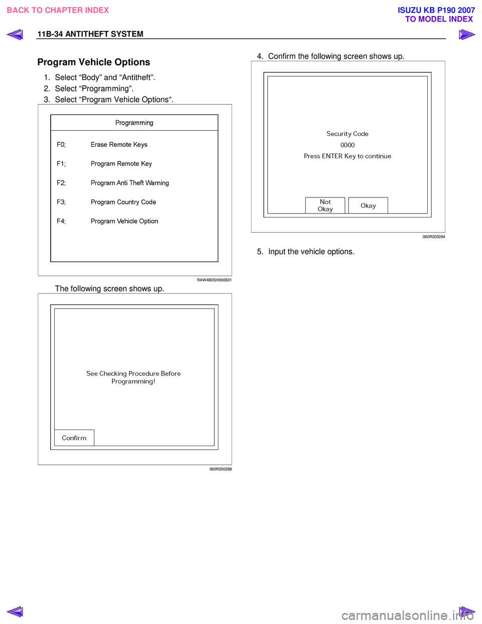 ISUZU KB P190 2007  Workshop Repair Manual 11B-34 ANTITHEFT SYSTEM 
Program Vehicle Options 
1.  Select “Body” and “Antitheft”.  
2. Select “Programming”. 
3.  Select “Program Vehicle Options“. 
 
RAW 4B0SH000601
  The followin
