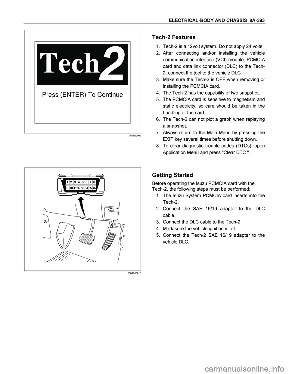 ISUZU TF SERIES 2004  Workshop Manual ELECTRICAL-BODY AND CHASSIS  8A-393 
060RW009
 
  
Tech-2 Features 
1. Tech-2 is a 12volt system. Do not apply 24 volts.
2. After connecting and/or installing the vehicle 
communication interface (VCI