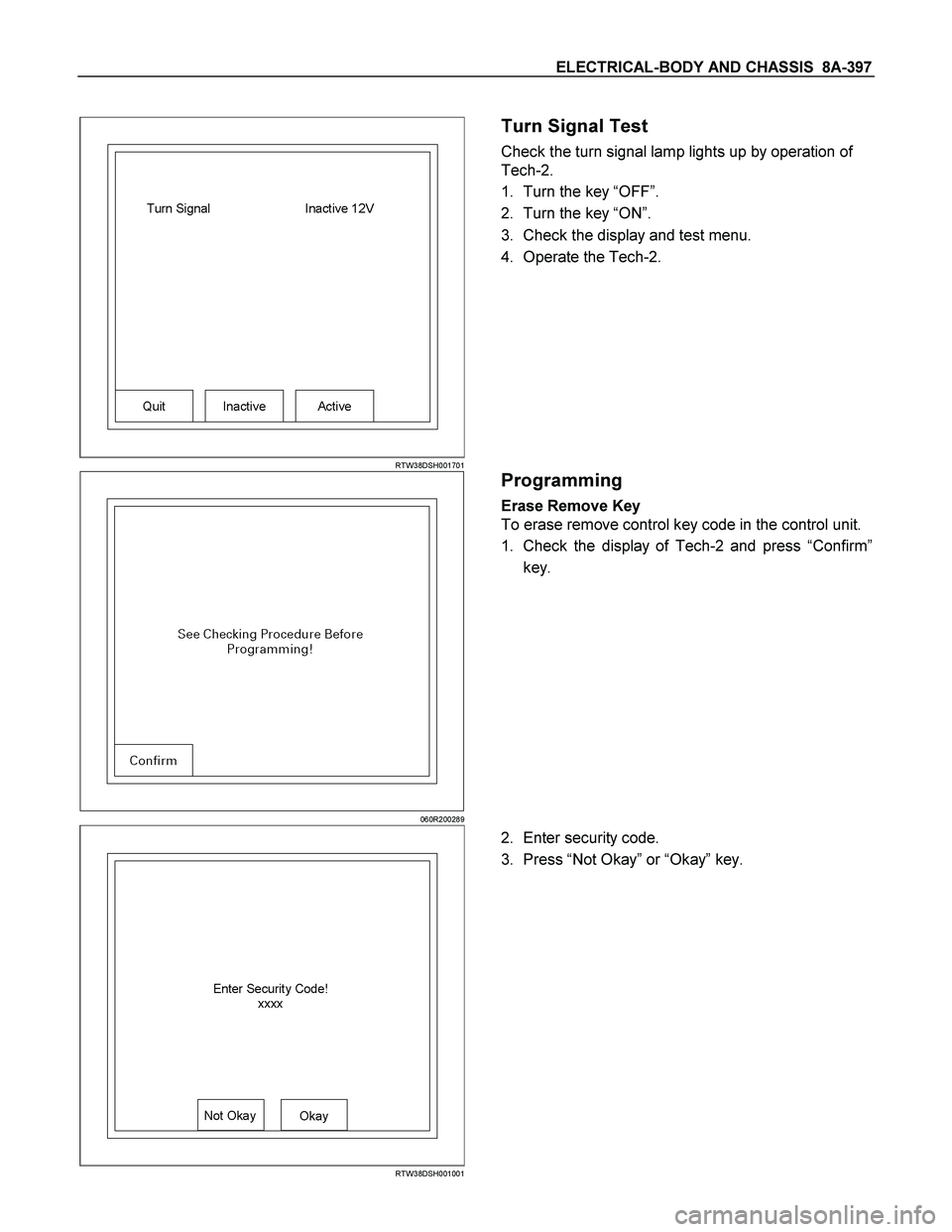 ISUZU TF SERIES 2004  Workshop Manual ELECTRICAL-BODY AND CHASSIS  8A-397 
 
RTW38DSH001701
 Turn Signal Test 
Check the turn signal lamp lights up by operation of 
Tech-2. 
1.  Turn the key “OFF”. 
2.  Turn the key “ON”. 
3.  Che