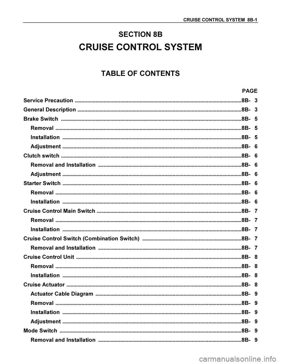 ISUZU TF SERIES 2004 Workshop Manual CRUISE CONTROL SYSTEM 8B-1
SECTION 8B
CRUISE CONTROL SYSTEM
TABLE OF CONTENTS
PAGE
Service Precaution ........................................................................................... ISUZU TF SERIES 2004 Workshop Manual CRUISE CONTROL SYSTEM 8B-1
SECTION 8B
CRUISE CONTROL SYSTEM
TABLE OF CONTENTS
PAGE
Service Precaution ...........................................................................................