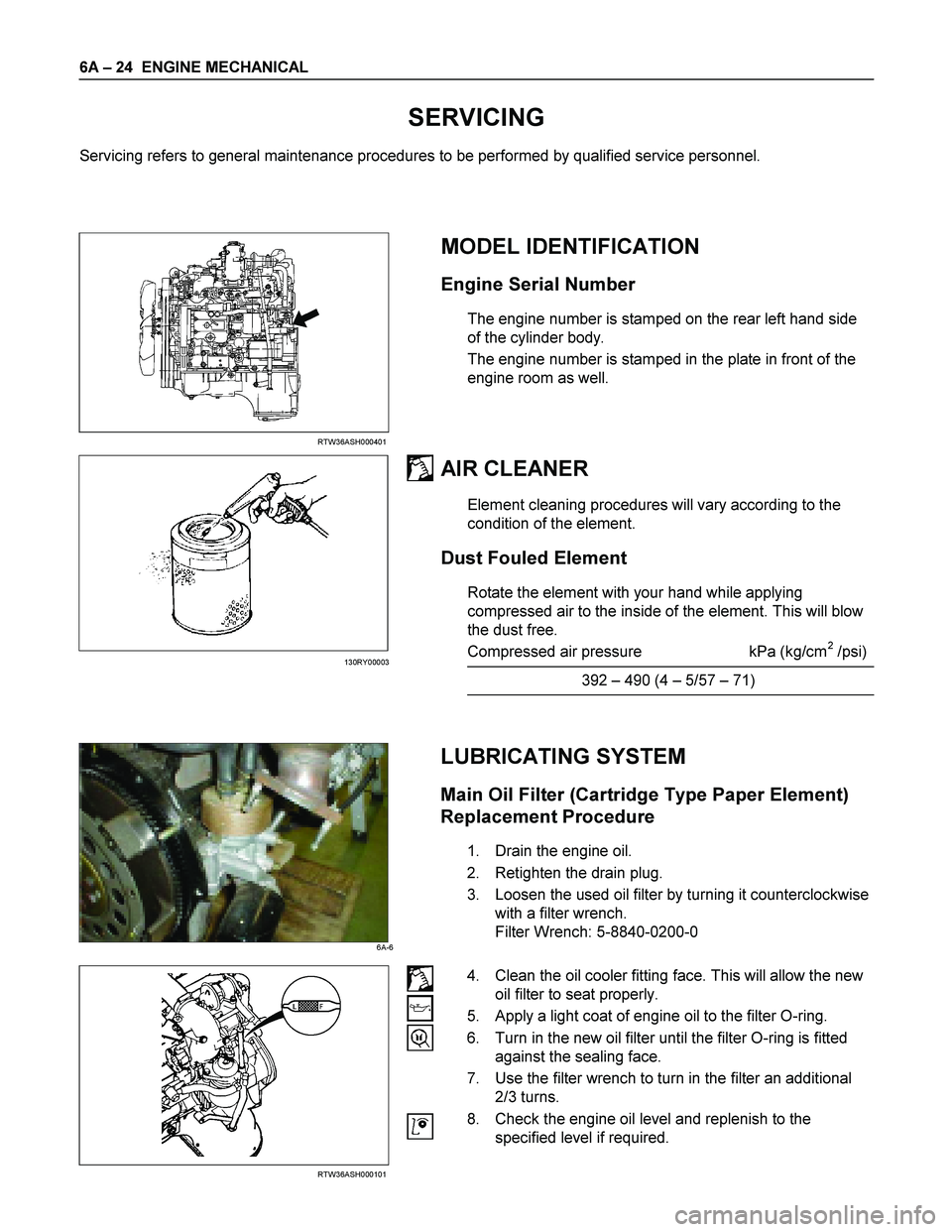 ISUZU TF SERIES 2004  Workshop Manual 6A – 24  ENGINE MECHANICAL 
 
SERVICING 
Servicing refers to general maintenance procedures to be performed by qualified service personnel. 
 
 
 
RTW36ASH000401  
MODEL IDENTIFICATION 
Engine Seria
