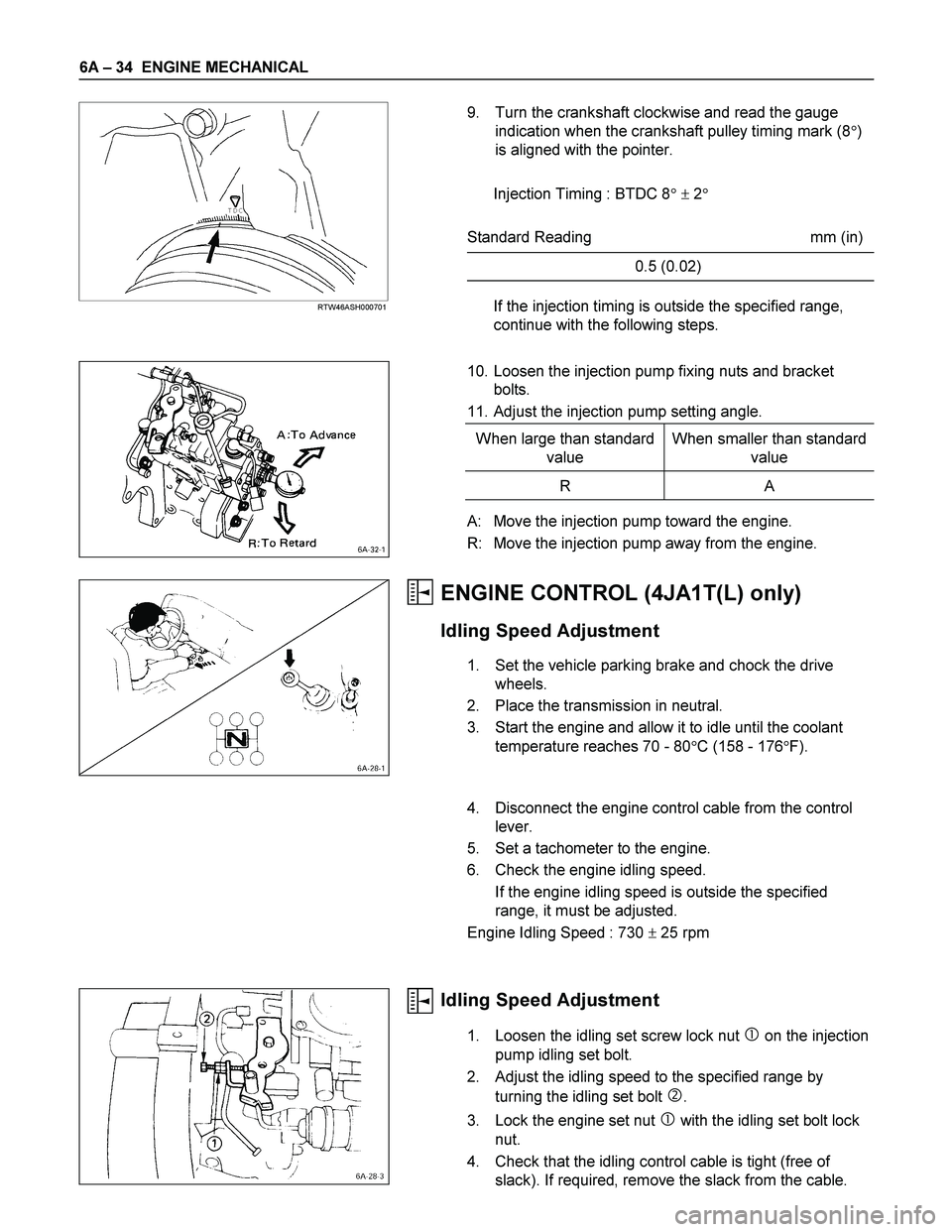 ISUZU TF SERIES 2004  Workshop Manual 6A – 34  ENGINE MECHANICAL 
   
 
 
RTW46ASH000701  
9.  Turn the crankshaft clockwise and read the gauge 
indication when the crankshaft pulley timing mark (8) 
is aligned with the pointer. 
 
Inj
