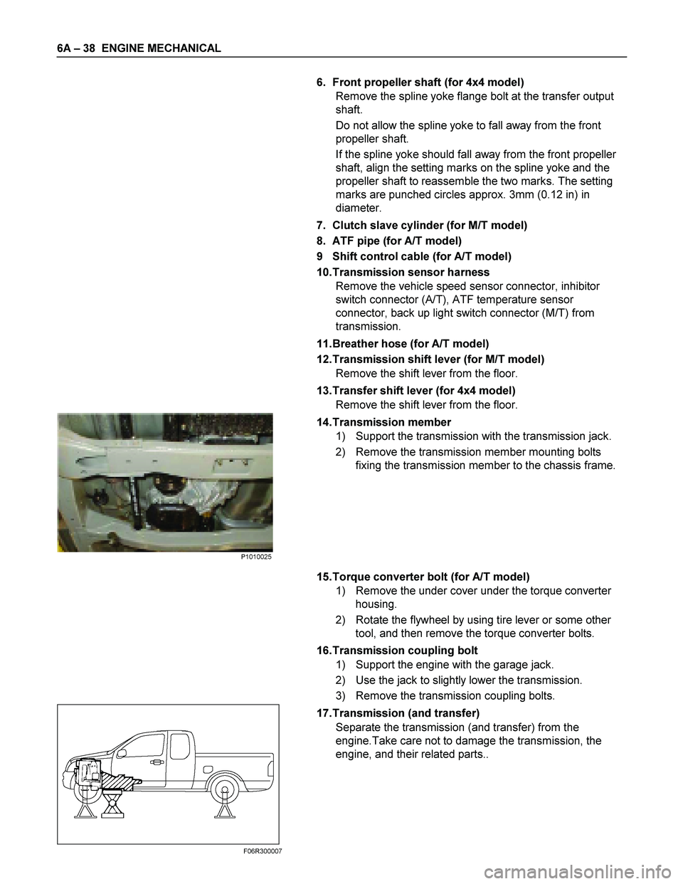 ISUZU TF SERIES 2004 Workshop Manual 6A – 38 ENGINE MECHANICAL
6. Front propeller shaft (for 4x4 model)
Remove the spline yoke flange bolt at the transfer output
shaft.
Do not allow the spline yoke to fall away from the front ISUZU TF SERIES 2004 Workshop Manual 6A – 38 ENGINE MECHANICAL
6. Front propeller shaft (for 4x4 model)
Remove the spline yoke flange bolt at the transfer output
shaft.
Do not allow the spline yoke to fall away from the front