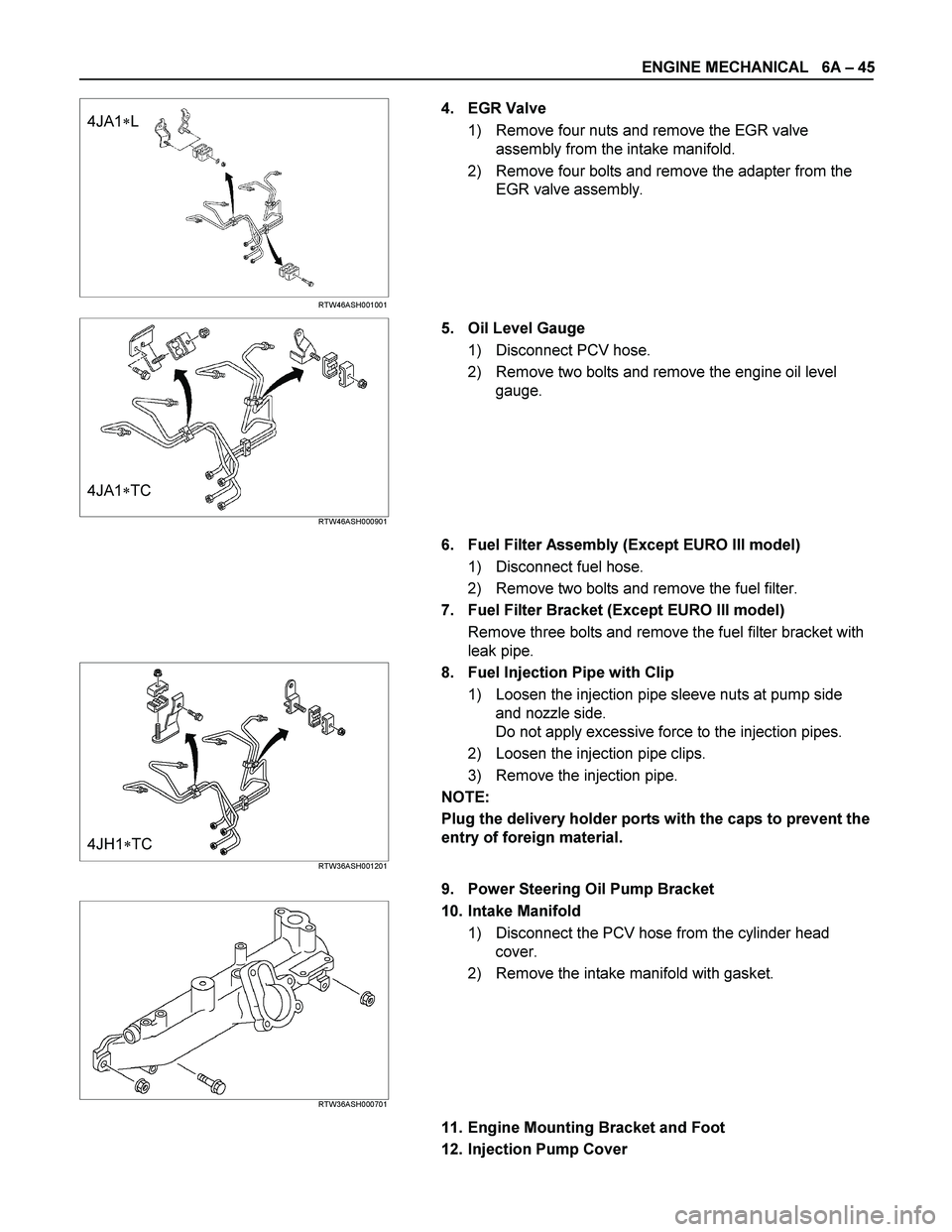 ISUZU TF SERIES 2004 Workshop Manual ENGINE MECHANICAL 6A – 45
4JA1L
RTW46ASH001001
4. EGR Valve
1) Remove four nuts and remove the EGR valve
assembly from the intake manifold.
2) Remove four bolts and remove the a ISUZU TF SERIES 2004 Workshop Manual ENGINE MECHANICAL 6A – 45
4JA1L
RTW46ASH001001
4. EGR Valve
1) Remove four nuts and remove the EGR valve
assembly from the intake manifold.
2) Remove four bolts and remove the a