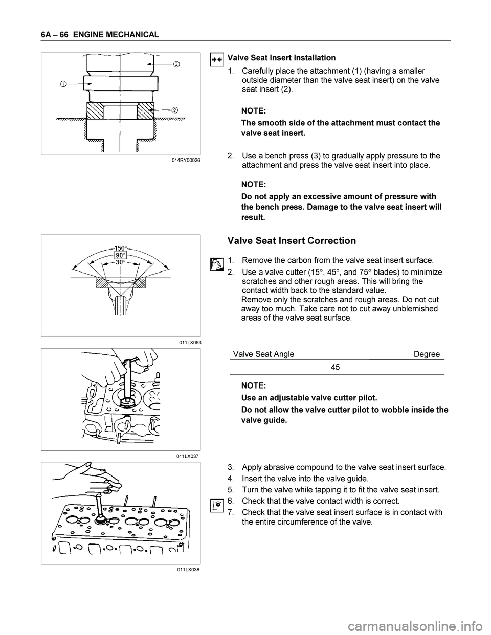 ISUZU TF SERIES 2004 Workshop Manual 6A – 66 ENGINE MECHANICAL
Valve Seat Insert Installation
1. Carefully place the attachment (1) (having a smaller
outside diameter than the valve seat insert) on the valve
seat insert (2). ISUZU TF SERIES 2004 Workshop Manual 6A – 66 ENGINE MECHANICAL
Valve Seat Insert Installation
1. Carefully place the attachment (1) (having a smaller
outside diameter than the valve seat insert) on the valve
seat insert (2).