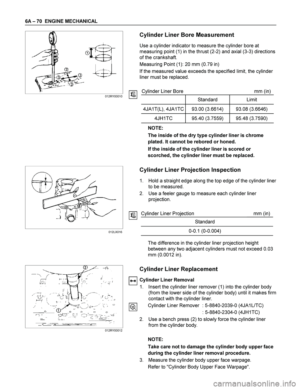 ISUZU TF SERIES 2004 Workshop Manual 6A – 70 ENGINE MECHANICAL
Cylinder Liner Bore Measurement
Use a cylinder indicator to measure the cylinder bore at
measuring point (1) in the thrust ( ISUZU TF SERIES 2004 Workshop Manual 6A – 70 ENGINE MECHANICAL
Cylinder Liner Bore Measurement
Use a cylinder indicator to measure the cylinder bore at
measuring point (1) in the thrust (