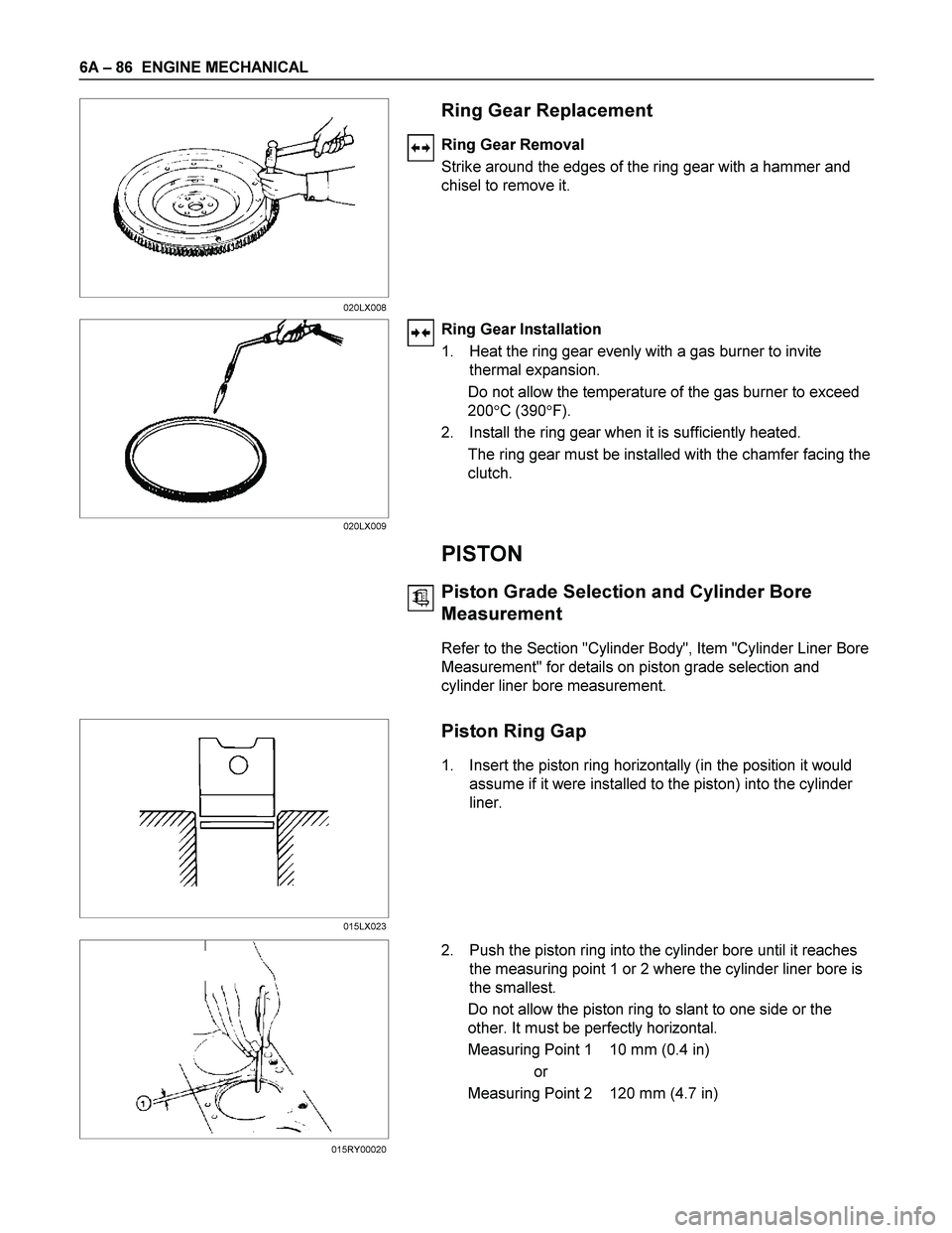 ISUZU TF SERIES 2004 Workshop Manual 6A – 86 ENGINE MECHANICAL
Ring Gear Replacement
Ring Gear Removal
Strike around the edges of the ring gear with a hammer and
chisel to remove it.
Ring Gear Installation
ISUZU TF SERIES 2004 Workshop Manual 6A – 86 ENGINE MECHANICAL
Ring Gear Replacement
Ring Gear Removal
Strike around the edges of the ring gear with a hammer and
chisel to remove it.
Ring Gear Installation