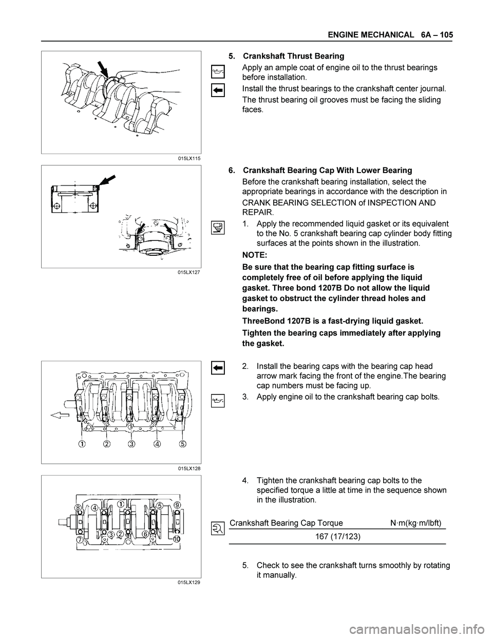 ISUZU TF SERIES 2004  Workshop Manual ENGINE MECHANICAL   6A – 105 
  
 
 
 
 
 
5.  Crankshaft Thrust Bearing 
Apply an ample coat of engine oil to the thrust bearings 
before installation. 
Install the thrust bearings to the crankshaf