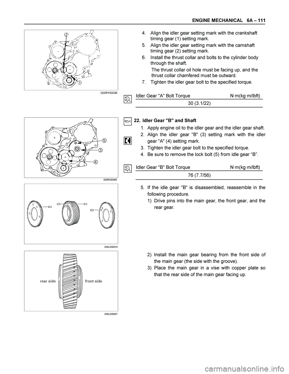 ISUZU TF SERIES 2004  Workshop Manual ENGINE MECHANICAL   6A – 111 
 
  
 
 
 
 
 
 
 
 
 
 
 
 
 
 
 
 
 
 
 
 
 
 
 4.  Align the idler gear setting mark with the crankshaft 
timing gear (1) setting mark. 
5.  Align the idler gear set