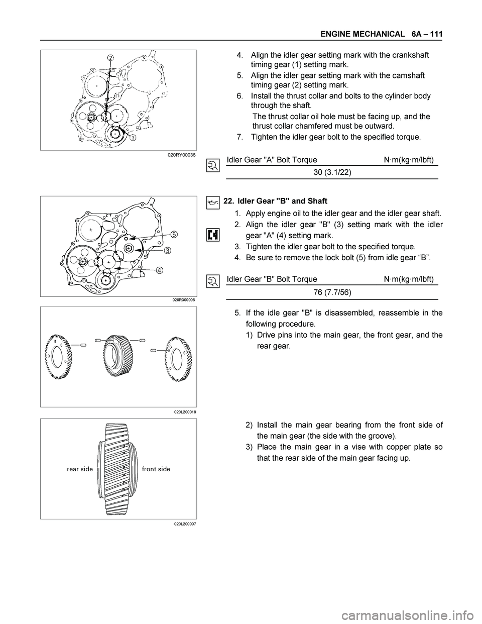 ISUZU TF SERIES 2004 Workshop Manual ENGINE MECHANICAL 6A – 111
4. Align the idler gear setting mark with the crankshaft
timing gear (1) setting mark.
5. Align the idler gear set ISUZU TF SERIES 2004 Workshop Manual ENGINE MECHANICAL 6A – 111
4. Align the idler gear setting mark with the crankshaft
timing gear (1) setting mark.
5. Align the idler gear set