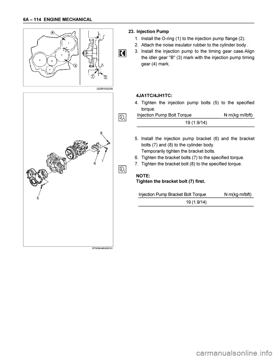ISUZU TF SERIES 2004  Workshop Manual 6A – 114  ENGINE MECHANICAL 
 
  
 
 
 
 
 
 
 23. Injection Pump 
1.  Install the O-ring (1) to the injection pump flange (2). 
2.  Attach the noise insulator rubber to the cylinder body . 
3.  Ins