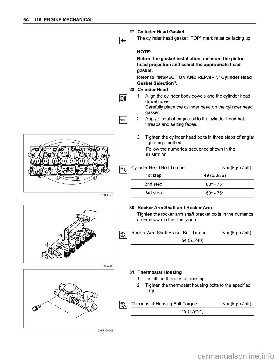ISUZU TF SERIES 2004 Workshop Manual 6A – 116 ENGINE MECHANICAL
27. Cylinder Head Gasket
The cylinder head gasket "TOP" mark must be facing up.
NOTE:
Before the gasket installation, measure the piston
head projection and ISUZU TF SERIES 2004 Workshop Manual 6A – 116 ENGINE MECHANICAL
27. Cylinder Head Gasket
The cylinder head gasket "TOP" mark must be facing up.
NOTE:
Before the gasket installation, measure the piston
head projection and