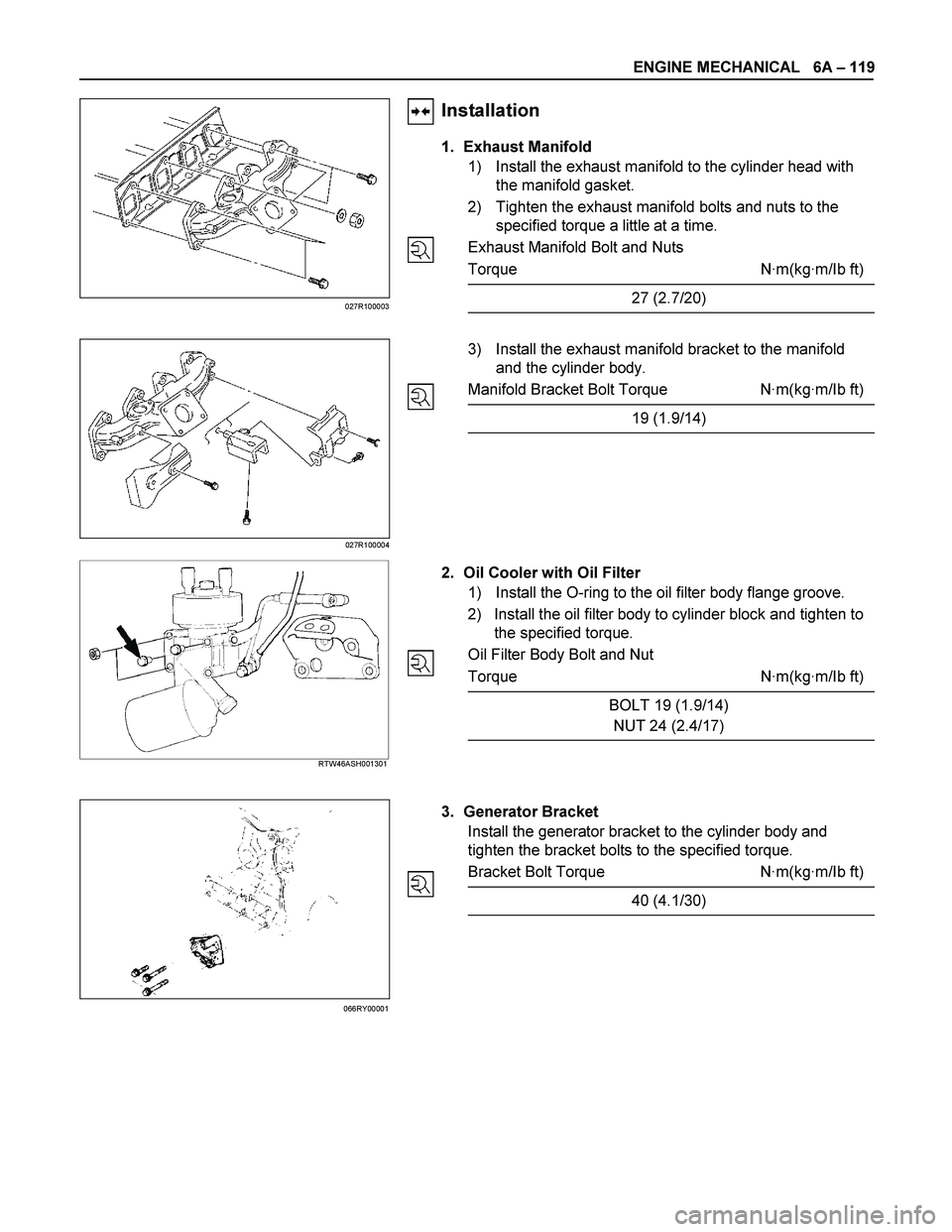 ISUZU TF SERIES 2004  Workshop Manual ENGINE MECHANICAL   6A – 119 
 
 
 
 
 
 
 
 
 
 
 
 
Installation 
1. Exhaust Manifold 
1)  Install the exhaust manifold to the cylinder head with 
the manifold gasket. 
2)  Tighten the exhaust man