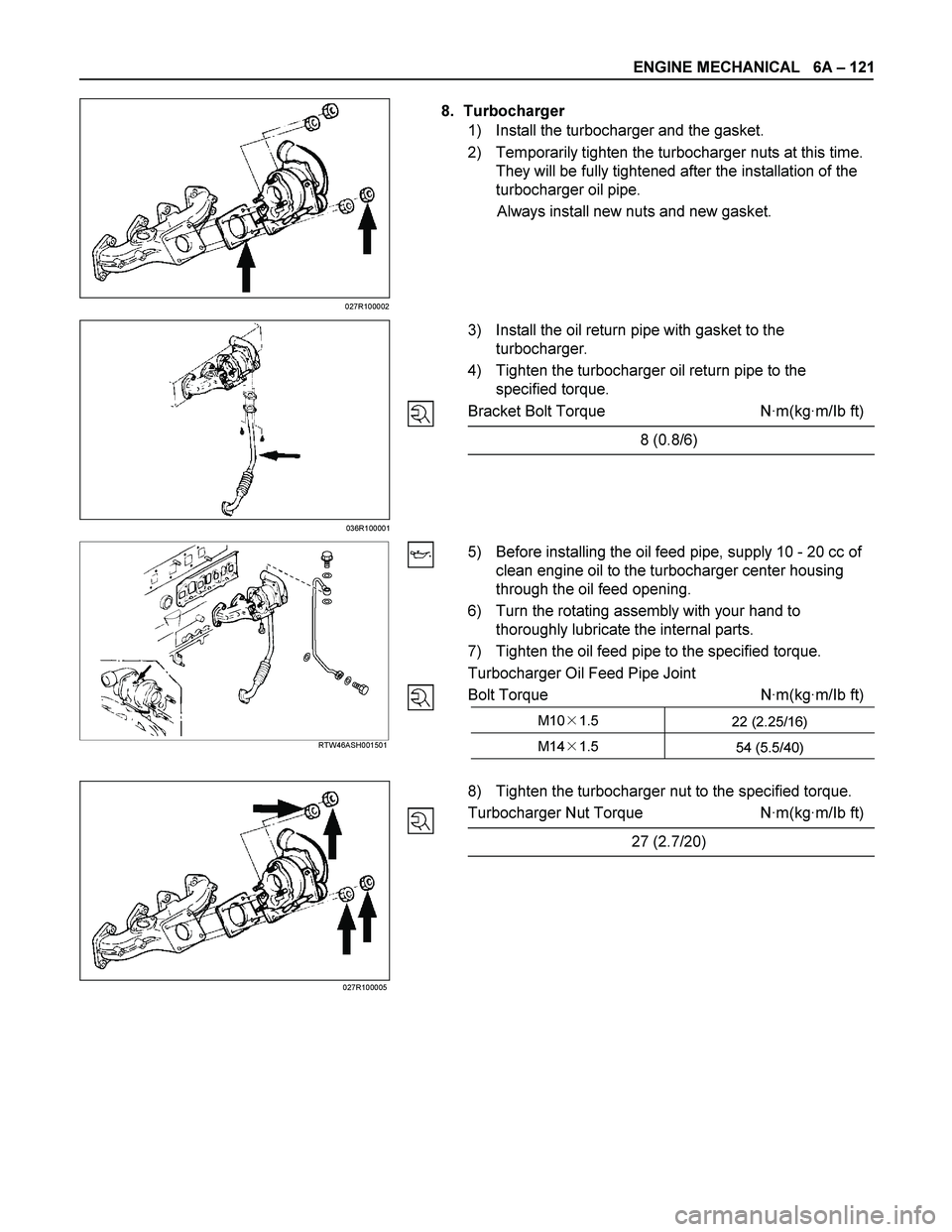ISUZU TF SERIES 2004 Workshop Manual ENGINE MECHANICAL 6A – 121
8. Turbocharger
1) Install the turbocharger and the gasket.
2) Temporarily tighten the turbocharger nuts at this time.
They will b ISUZU TF SERIES 2004 Workshop Manual ENGINE MECHANICAL 6A – 121
8. Turbocharger
1) Install the turbocharger and the gasket.
2) Temporarily tighten the turbocharger nuts at this time.
They will b