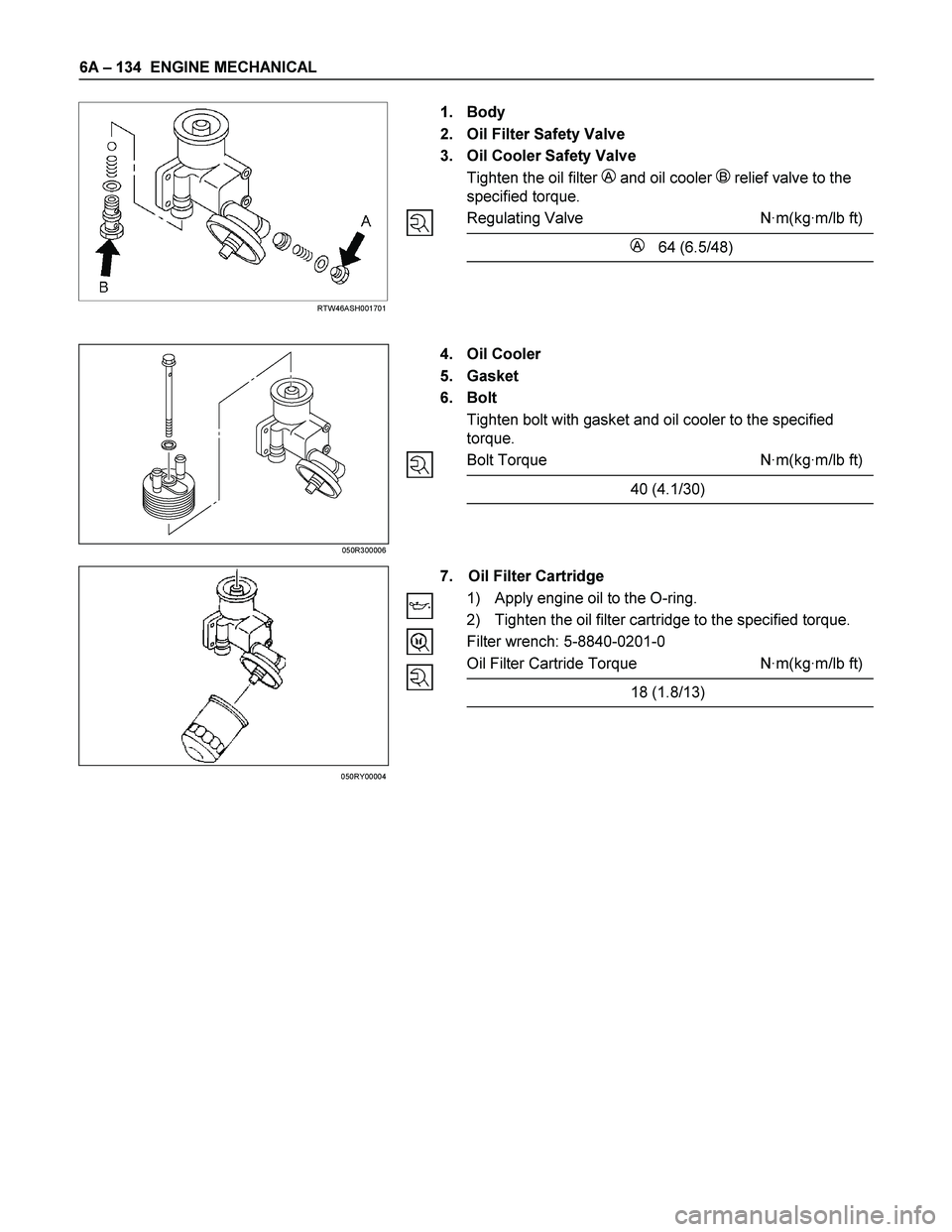 ISUZU TF SERIES 2004  Workshop Manual 6A – 134  ENGINE MECHANICAL 
   
 
 RTW46ASH001701  
 
 
 
 
 
 
 
 
 
 
 
 
1. Body 
2.  Oil Filter Safety Valve 
3.  Oil Cooler Safety Valve 
Tighten the oil filter 
A and oil cooler B  relief val