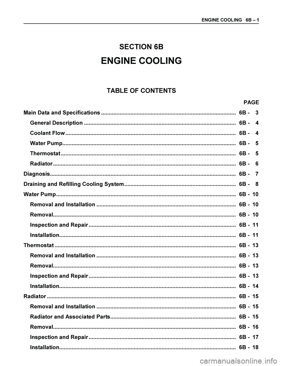 ISUZU TF SERIES 2004 Workshop Manual ENGINE COOLING 6B – 1
SECTION 6B
ENGINE COOLING
TABLE OF CONTENTS
PAGE
Main Data and Specifications ................................................................................... ISUZU TF SERIES 2004 Workshop Manual ENGINE COOLING 6B – 1
SECTION 6B
ENGINE COOLING
TABLE OF CONTENTS
PAGE
Main Data and Specifications ...................................................................................
