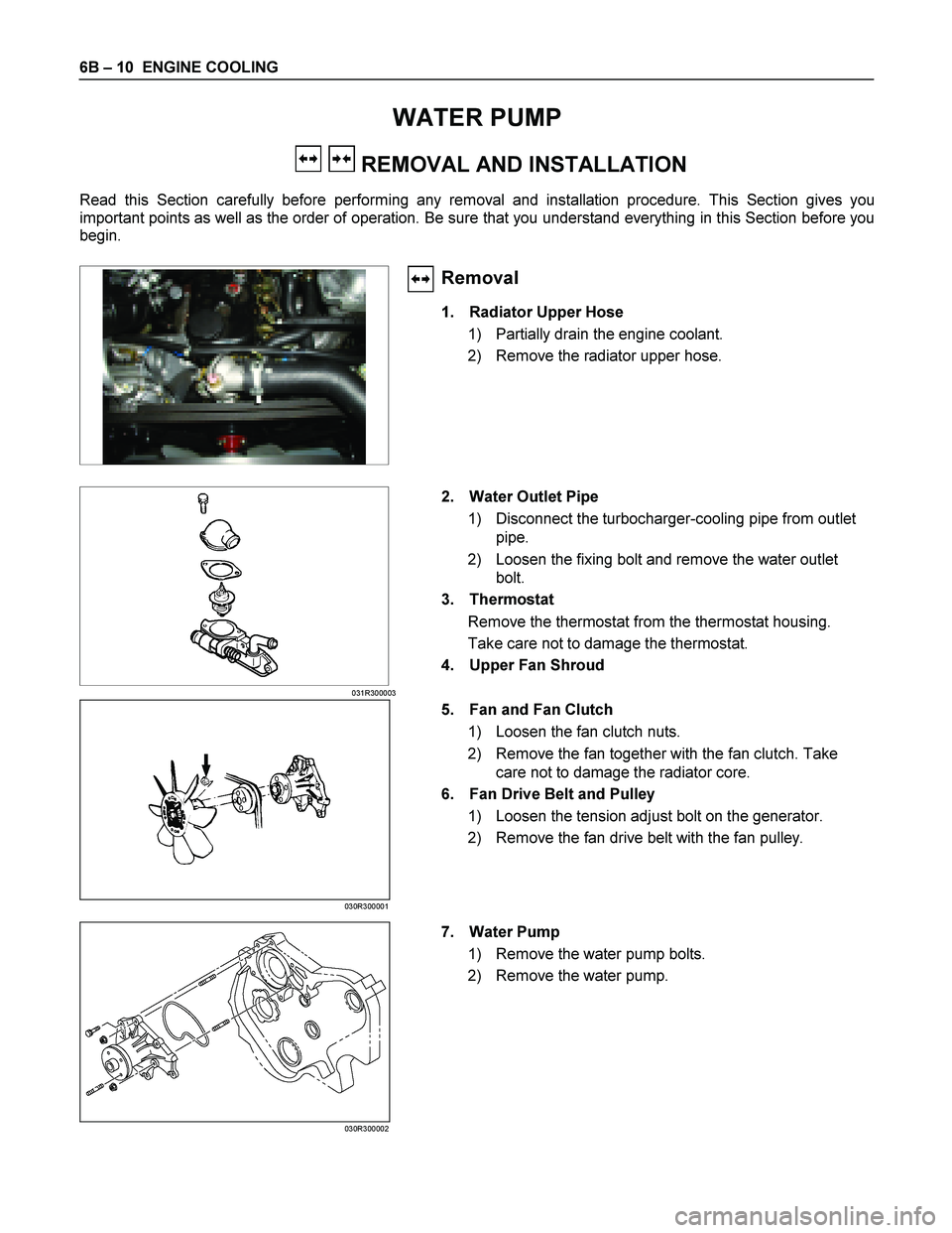 ISUZU TF SERIES 2004 Workshop Manual 6B – 10 ENGINE COOLING
WATER PUMP
REMOVAL AND INSTALLATION
Read this Section carefully before performing any removal and installation procedure. This Section gives you
important points ISUZU TF SERIES 2004 Workshop Manual 6B – 10 ENGINE COOLING
WATER PUMP
REMOVAL AND INSTALLATION
Read this Section carefully before performing any removal and installation procedure. This Section gives you
important points