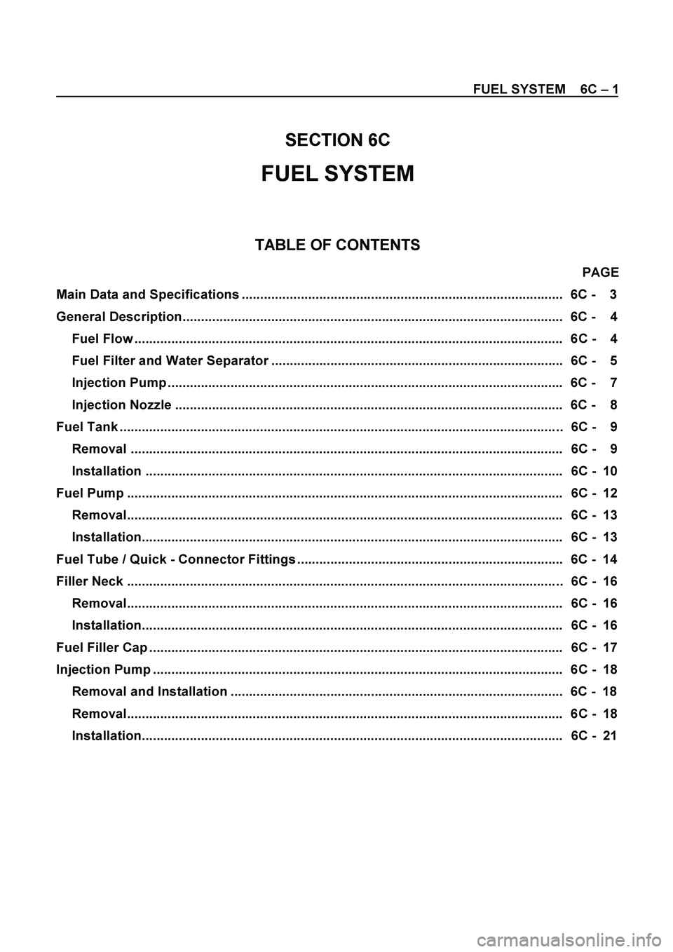ISUZU TF SERIES 2004 Workshop Manual FUEL SYSTEM 6C – 1
SECTION 6C
FUEL SYSTEM
TABLE OF CONTENTS
PAGE
Main Data and Specifications ....................................................................................... ISUZU TF SERIES 2004 Workshop Manual FUEL SYSTEM 6C – 1
SECTION 6C
FUEL SYSTEM
TABLE OF CONTENTS
PAGE
Main Data and Specifications .......................................................................................
