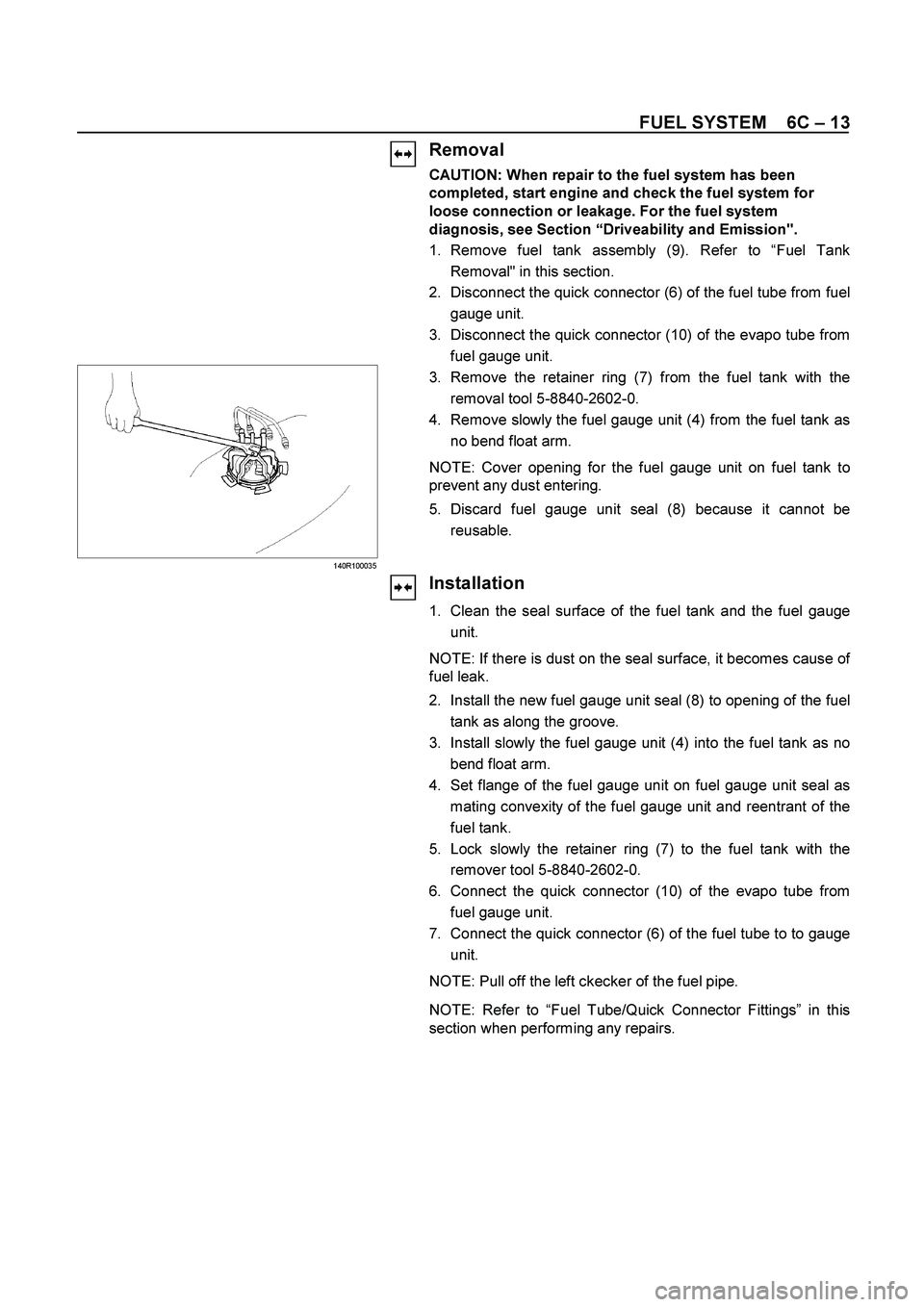 ISUZU TF SERIES 2004 Workshop Manual FUEL SYSTEM 6C – 13
Removal
CAUTION: When repair to the fuel system has been
completed, start engine and check the fuel system for
loose connection or leakage. For the fuel system
diagnos ISUZU TF SERIES 2004 Workshop Manual FUEL SYSTEM 6C – 13
Removal
CAUTION: When repair to the fuel system has been
completed, start engine and check the fuel system for
loose connection or leakage. For the fuel system
diagnos