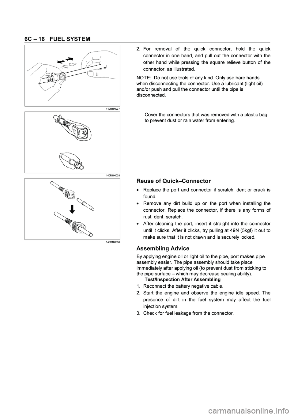 ISUZU TF SERIES 2004 Workshop Manual 6C – 16 FUEL SYSTEM
140R100037
2. For removal of the quick connector, hold the quick
connector in one hand, and pull out the connector with the
other hand while pressing the square relie ISUZU TF SERIES 2004 Workshop Manual 6C – 16 FUEL SYSTEM
140R100037
2. For removal of the quick connector, hold the quick
connector in one hand, and pull out the connector with the
other hand while pressing the square relie
